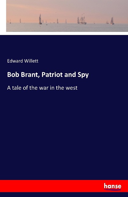 Bob Brant, Patriot and Spy: A tale of the war in the west