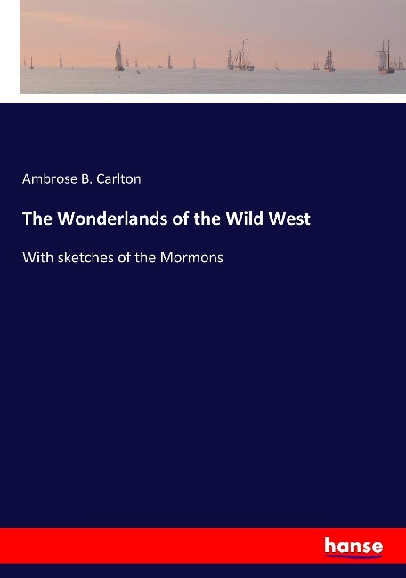 The Wonderlands of the Wild West: With sketches of the Mormons