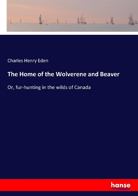 The Home of the Wolverene and Beaver: Or, fur-hunting in the wilds of Canada