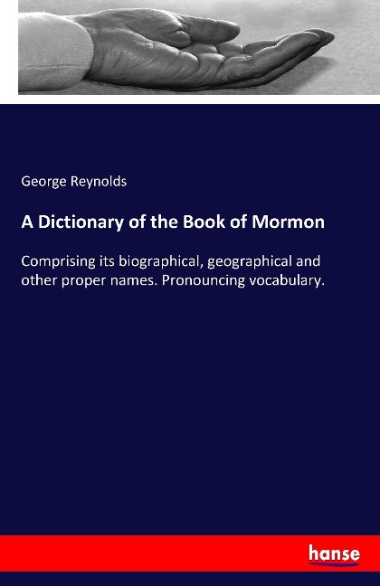 A Dictionary of the Book of Mormon: Comprising its biographical, geographical and other proper names. Pronouncing vocabulary.