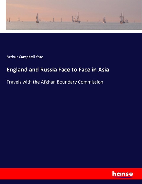 England and Russia Face to Face in Asia: Travels with the Afghan Boundary Commission