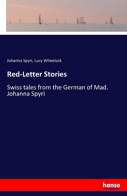 Red-Letter Stories: Swiss tales from the German of Mad. Johanna Spyri
