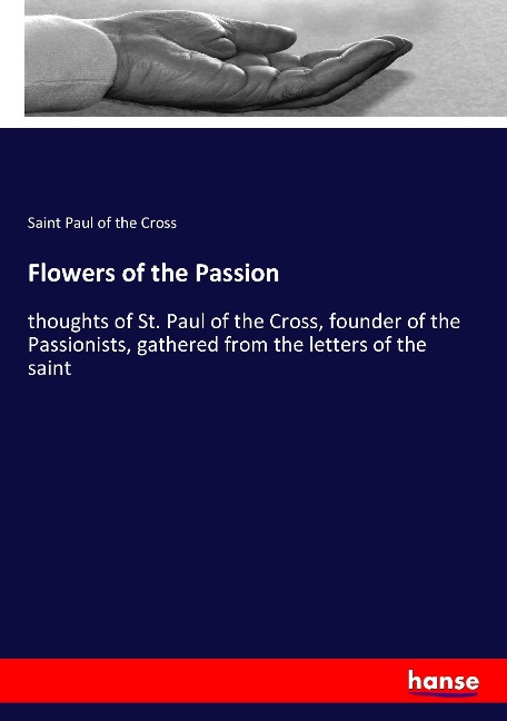Flowers of the Passion: thoughts of St. Paul of the Cross, founder of the Passionists, gathered from the letters of the saint