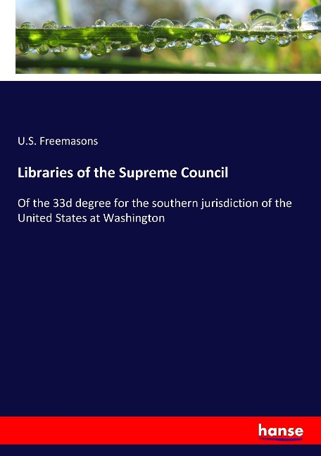 Libraries of the Supreme Council: Of the 33d degree for the southern jurisdiction of the United States at Washington