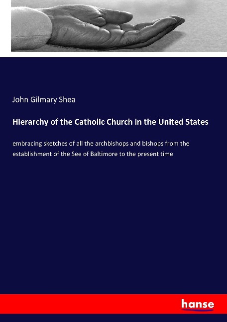 Hierarchy of the Catholic Church in the United States: embracing sketches of all the archbishops and bishops from the establishment of the See of Baltimore to the present time