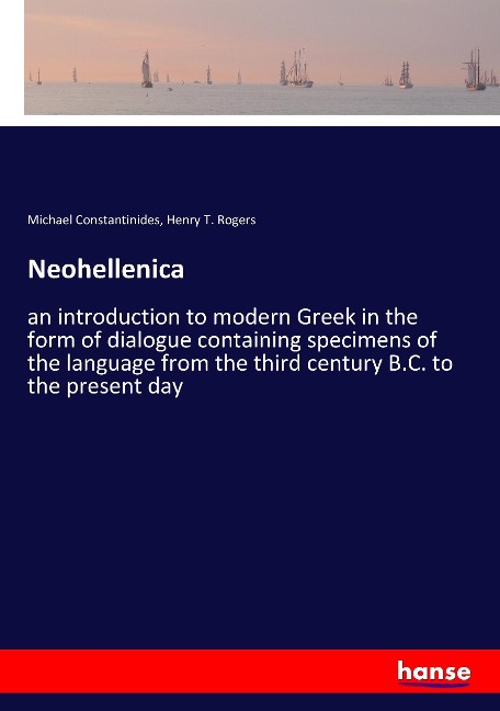 Neohellenica: an introduction to modern Greek in the form of dialogue containing specimens of the language from the third century B.C. to the present day