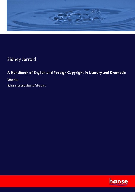 A Handbook of English and Foreign Copyright in Literary and Dramatic Works: Being a concise digest of the laws