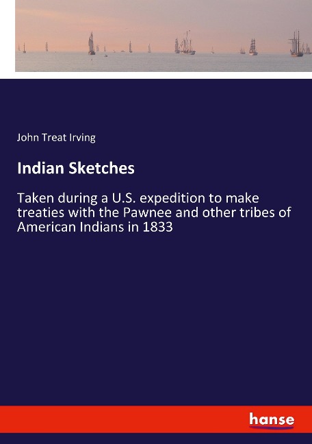 Indian Sketches: Taken during a U.S. expedition to make treaties with the Pawnee and other tribes of American Indians in 1833