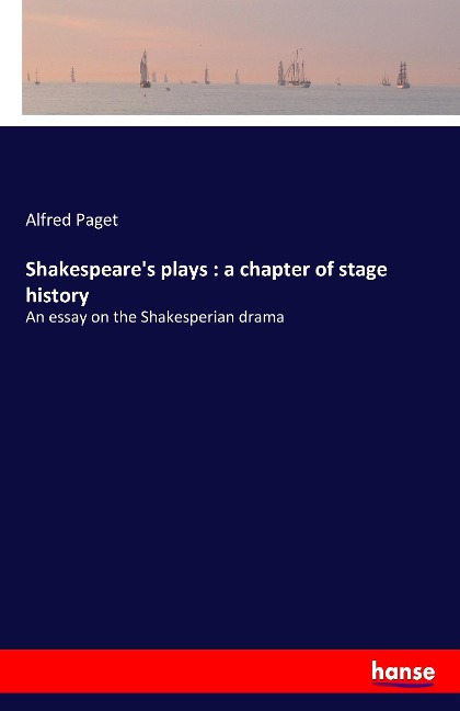 Shakespeares plays : a chapter of stage history: An essay on the Shakesperian drama