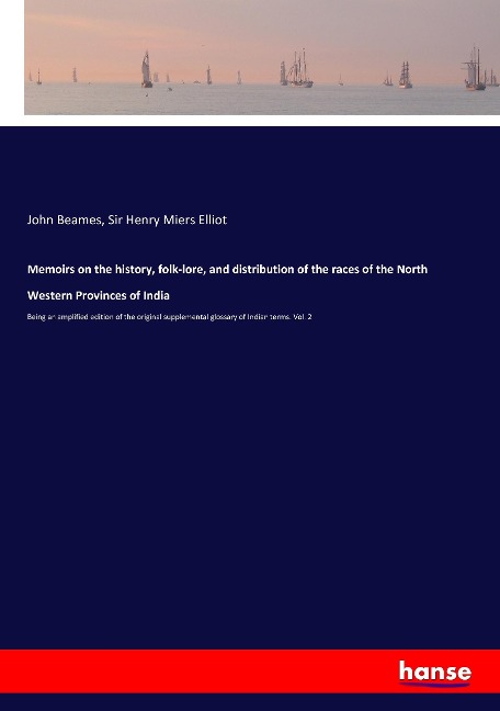 Memoirs on the history, folk-lore, and distribution of the races of the North Western Provinces of India: Being an amplified edition of the original supplemental glossary of Indian terms. Vol. 2