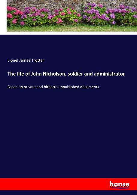 The life of John Nicholson, soldier and administrator: Based on private and hitherto unpublished documents