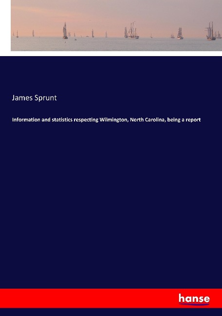 Information and statistics respecting Wilmington, North Carolina, being a report