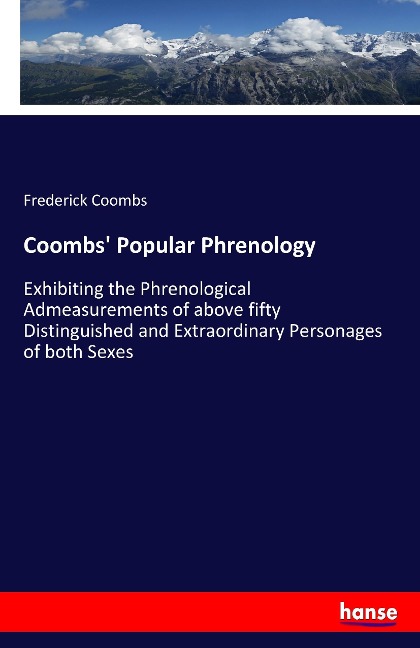 Coombs Popular Phrenology: Exhibiting the Phrenological Admeasurements of above fifty Distinguished and Extraordinary Personages of both Sexes