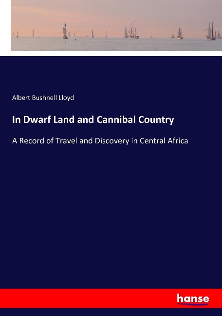 In Dwarf Land and Cannibal Country: A Record of Travel and Discovery in Central Africa