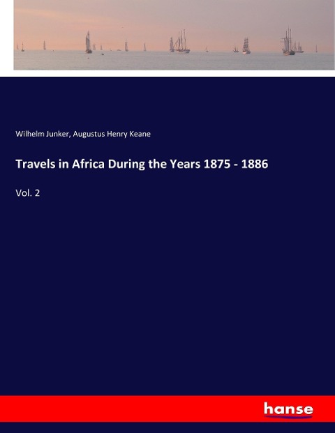 Travels in Africa During the Years 1875 - 1886: Vol. 2