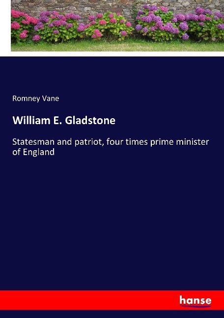 William E. Gladstone: Statesman and patriot, four times prime minister of England