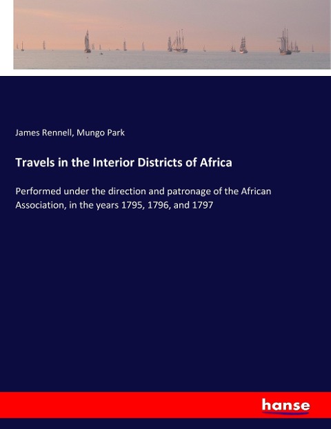 Travels in the Interior Districts of Africa: Performed under the direction and patronage of the African Association, in the years 1795, 1796, and 1797