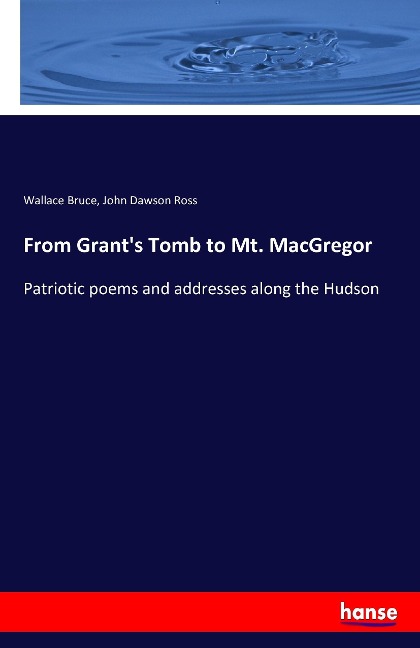 From Grants Tomb to Mt. MacGregor: Patriotic poems and addresses along the Hudson