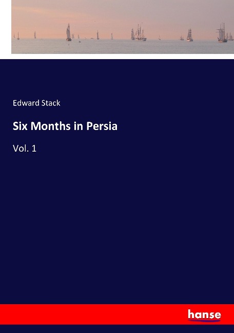 Six Months in Persia: Vol. 1