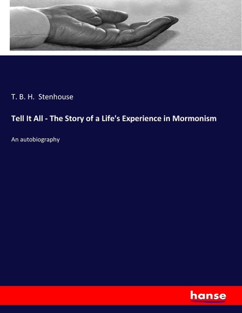 Tell It All - The Story of a Lifes Experience in Mormonism: An autobiography