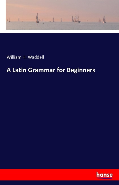 A Latin Grammar for Beginners