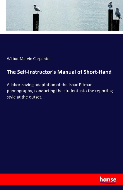 The Self-Instructors Manual of Short-Hand: A labor-saving adaptation of the Isaac Pitman phonography, conducting the student into the reporting style at the outset.