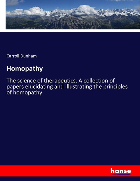 Homopathy: The science of therapeutics. A collection of papers elucidating and illustrating the principles of homopathy