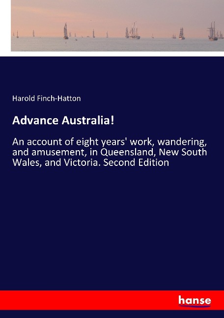 Advance Australia!: An account of eight years' work, wandering, and amusement, in Queensland, New South Wales, and Victoria. Second Edition
