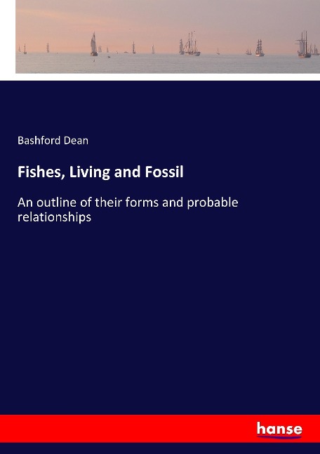 Fishes, Living and Fossil: An outline of their forms and probable relationships