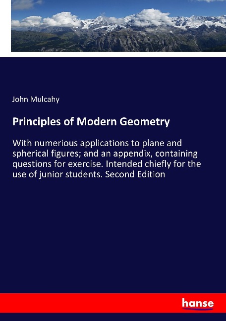 Principles of Modern Geometry: With numerious applications to plane and spherical figures; and an appendix, containing questions for exercise. Intended chiefly for the use of junior students. Second Edition