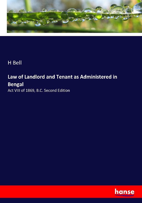 Law of Landlord and Tenant as Administered in Bengal: Act VIII of 1869, B.C. Second Edition