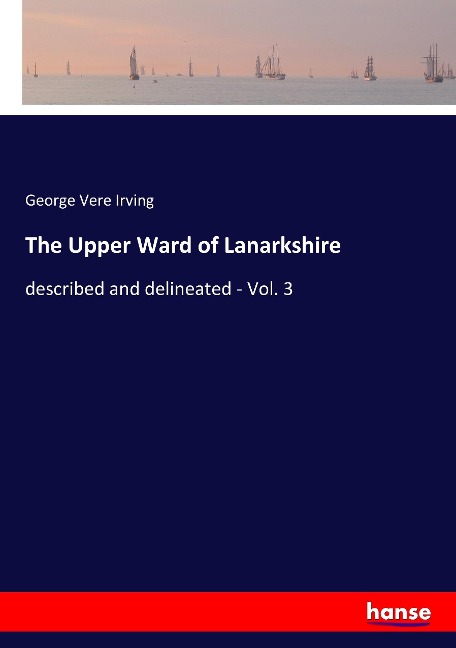 The Upper Ward of Lanarkshire: described and delineated - Vol. 3