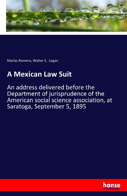 A Mexican Law Suit: An address delivered before the Department of jurisprudence of the American social science association, at Saratoga, September 5, 1895