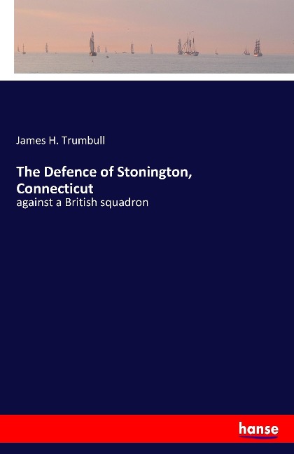 The Defence of Stonington, Connecticut: against a British squadron