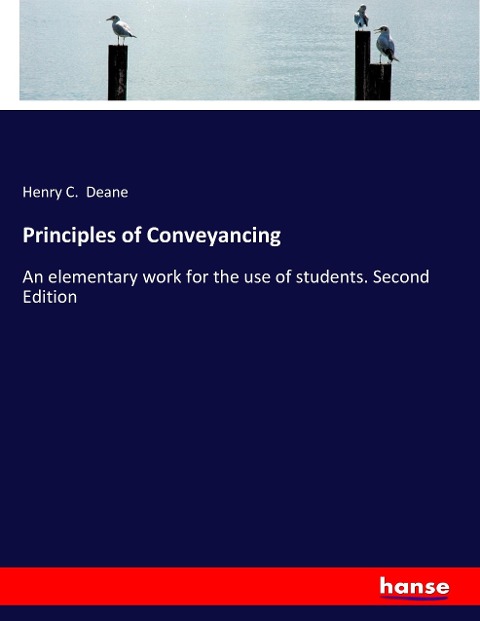 Principles of Conveyancing: An elementary work for the use of students. Second Edition