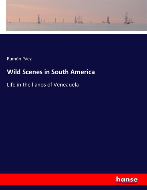 Wild Scenes in South America: Life in the llanos of Veneauela
