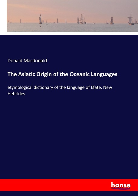The Asiatic Origin of the Oceanic Languages: etymological dictionary of the language of Efate, New Hebrides