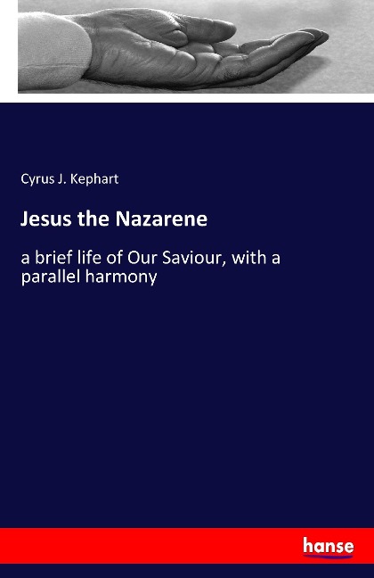 Jesus the Nazarene: a brief life of Our Saviour, with a parallel harmony