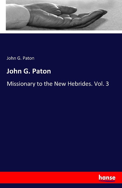 John G. Paton: Missionary to the New Hebrides. Vol. 3