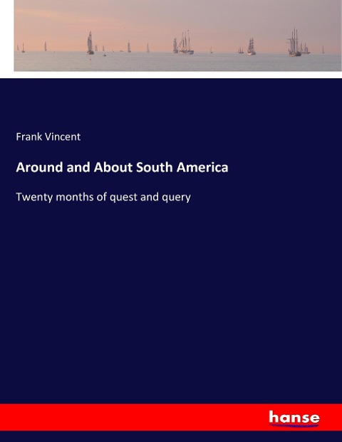 Around and About South America: Twenty months of quest and query