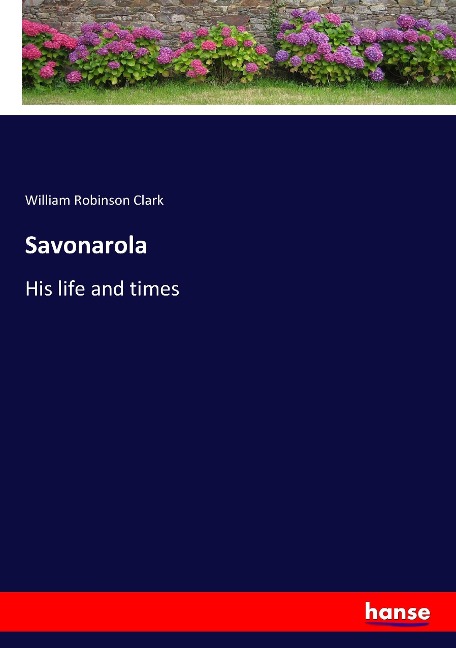 Savonarola: His life and times