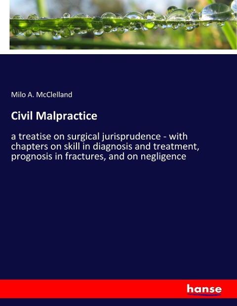 Civil Malpractice: a treatise on surgical jurisprudence - with chapters on skill in diagnosis and treatment, prognosis in fractures, and on negligence