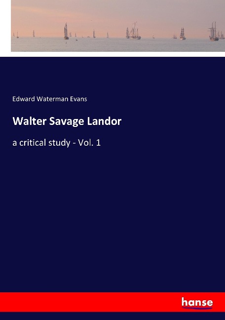 Walter Savage Landor: a critical study - Vol. 1
