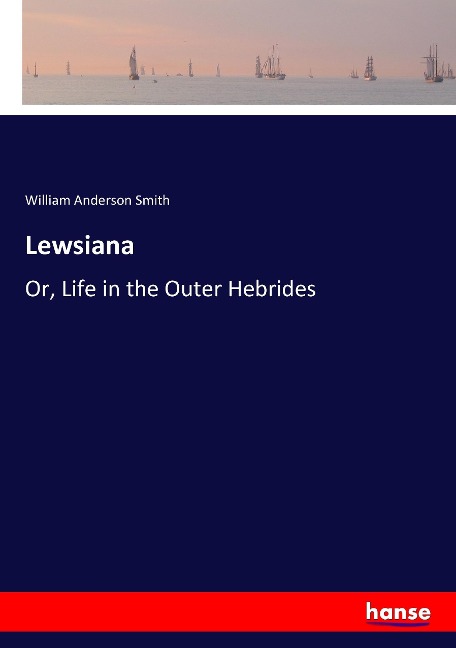 Lewsiana: Or, Life in the Outer Hebrides