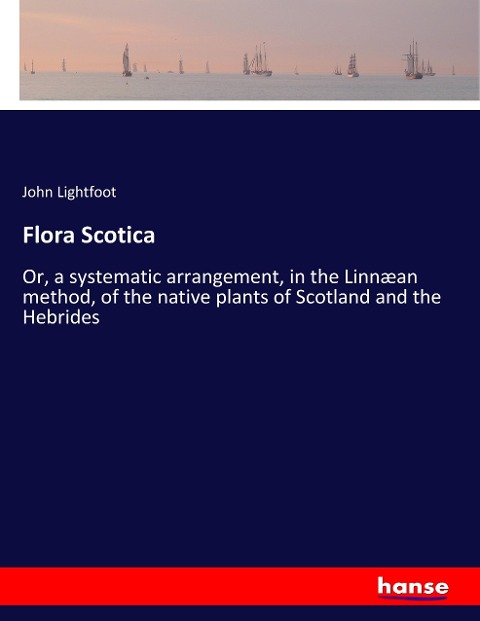 Flora Scotica: Or, a systematic arrangement, in the Linnæan method, of the native plants of Scotland and the Hebrides