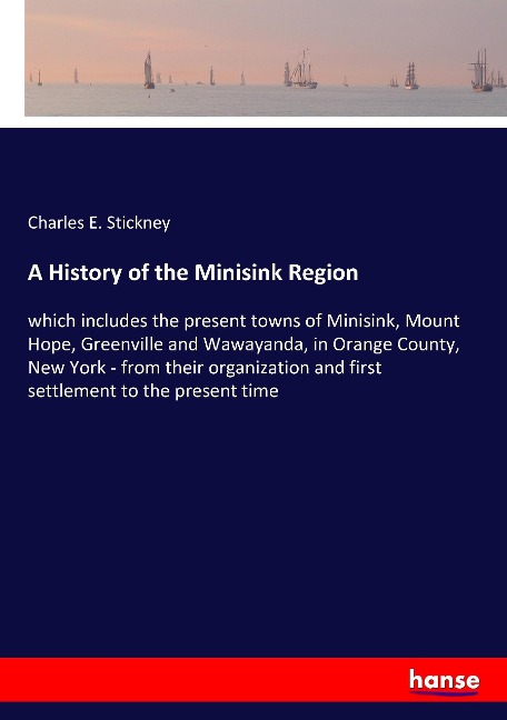 A History of the Minisink Region: which includes the present towns of Minisink, Mount Hope, Greenville and Wawayanda, in Orange County, New York - from their organization and first settlement to the present time