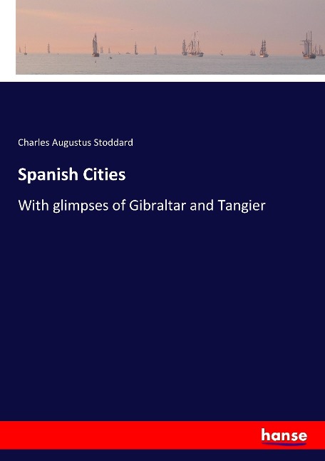 Spanish Cities: With glimpses of Gibraltar and Tangier