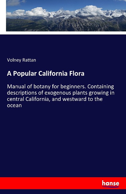 A Popular California Flora: Manual of botany for beginners. Containing descriptions of exogenous plants growing in central California, and westward to the ocean