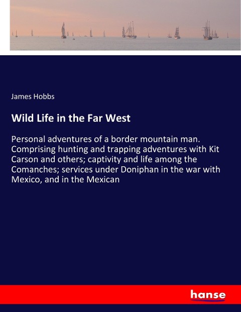 Wild Life in the Far West: Personal adventures of a border mountain man. Comprising hunting and trapping adventures with Kit Carson and others; captivity and life among the Comanches; services under Doniphan in the war with Mexico, and in the Mexican