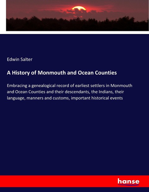 A History of Monmouth and Ocean Counties: Embracing a genealogical record of earliest settlers in Monmouth and Ocean Counties and their descendants, the Indians, their language, manners and customs, important historical events